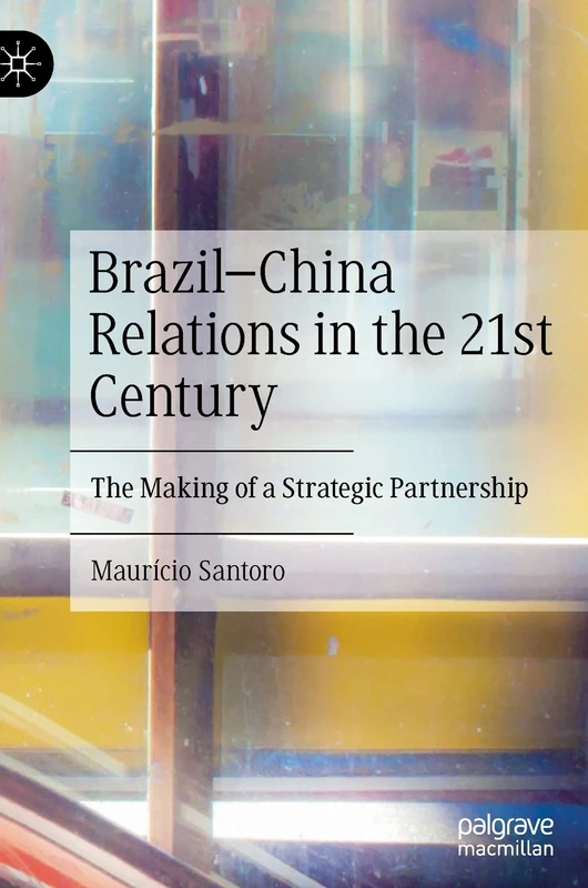 Brazil–China Relations in the 21st Century: The Making of a Strategic Partnership