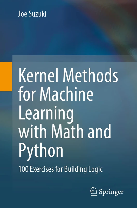 Kernel Methods for Machine Learning with Math and Python: 100 Exercises for Building Logic