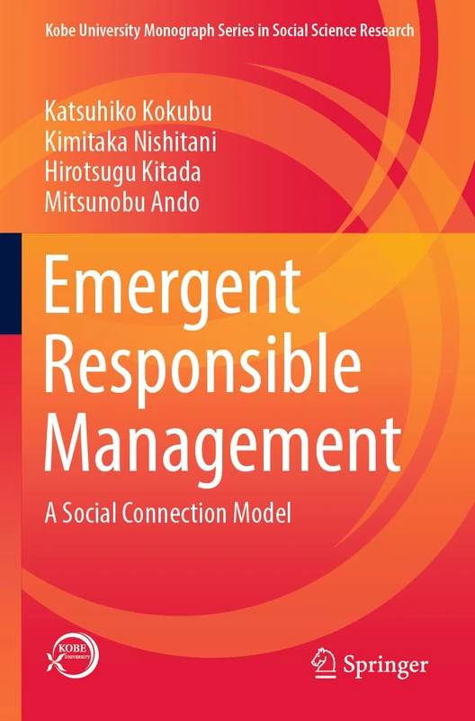 Emergent Responsible Management: A Social Connection Model (Kobe University Monograph Series in Social Science Research)