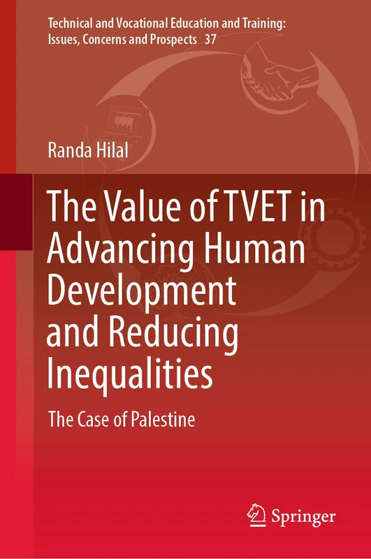 The Value of TVET in Advancing Human Development and Reducing Inequalities: The Case of Palestine: 37 (Technical and Vocational Education and Training: Issues, Concerns and Prospects, 37)