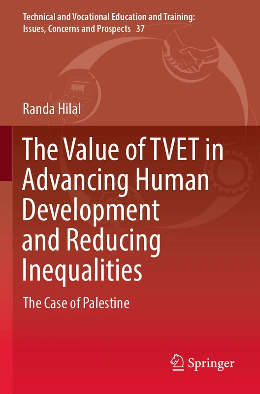 The Value of TVET in Advancing Human Development and Reducing Inequalities: The Case of Palestine: 37 (Technical and Vocational Education and Training: Issues, Concerns and Prospects, 37)