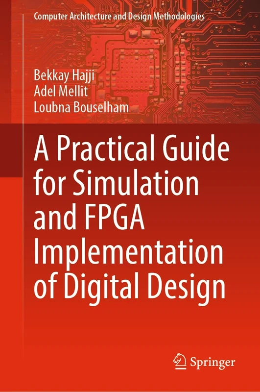 A Practical Guide for Simulation and FPGA Implementation of Digital Design (Computer Architecture and Design Methodologies)