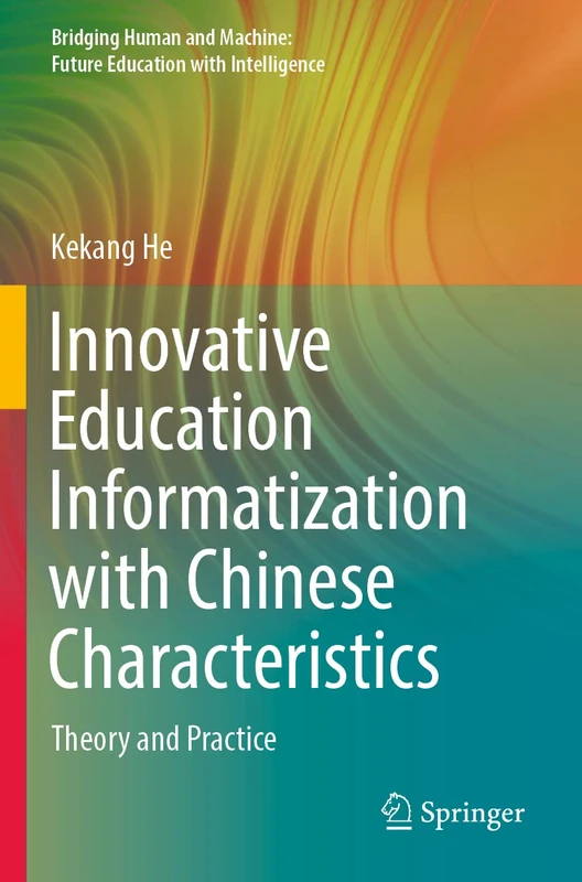 Innovative Education Informatization with Chinese Characteristics: Theory and Practice (Bridging Human and Machine: Future Education with Intelligence)