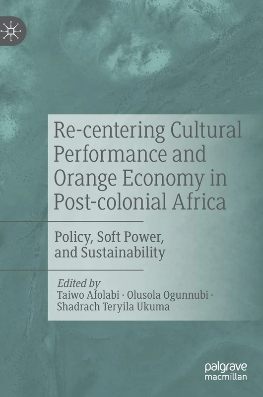 Re-centering Cultural Performance and Orange Economy in Post-colonial Africa: Policy, Soft Power, and Sustainability