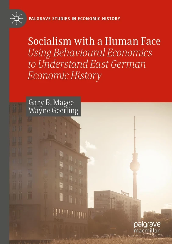 Socialism with a Human Face: Using Behavioural Economics to Understand East German Economic History (Palgrave Studies in Economic History)