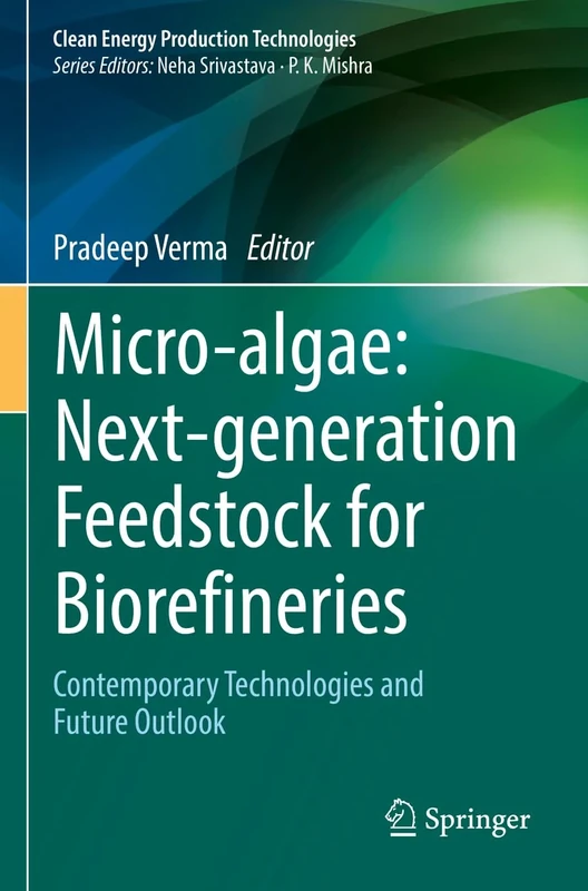 Micro-algae: Next-generation Feedstock for Biorefineries: Contemporary Technologies and Future Outlook (Clean Energy Production Technologies)
