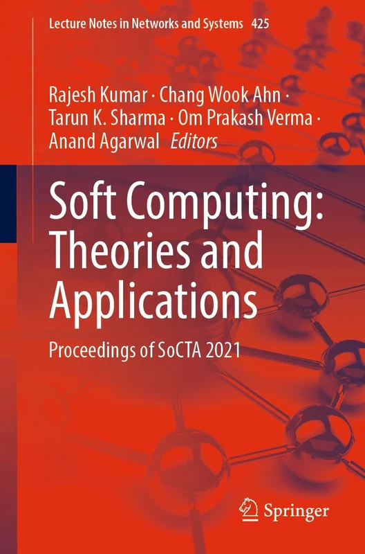 Soft Computing: Theories and Applications: Proceedings of SoCTA 2021: 425 (Lecture Notes in Networks and Systems, 425)