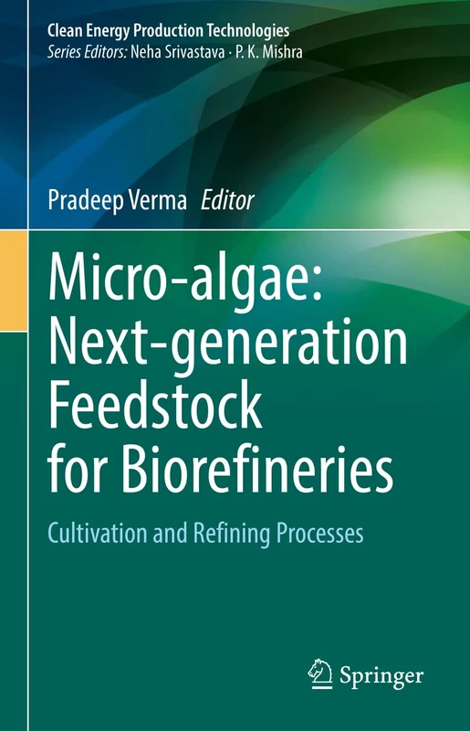 Micro-algae: Next-generation Feedstock for Biorefineries: Cultivation and Refining Processes (Clean Energy Production Technologies)
