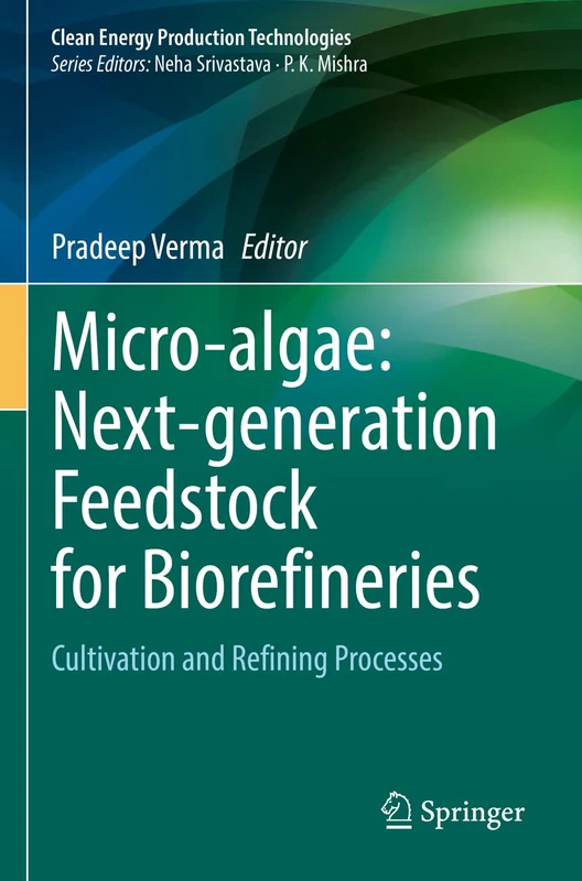 Micro-algae: Next-generation Feedstock for Biorefineries: Cultivation and Refining Processes (Clean Energy Production Technologies)