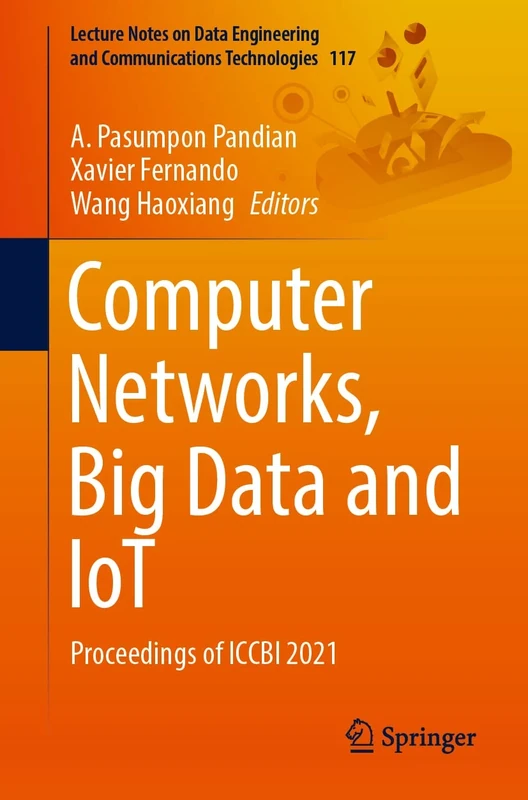 Computer Networks, Big Data and IoT: Proceedings of ICCBI 2021: 117 (Lecture Notes on Data Engineering and Communications Technologies, 117)