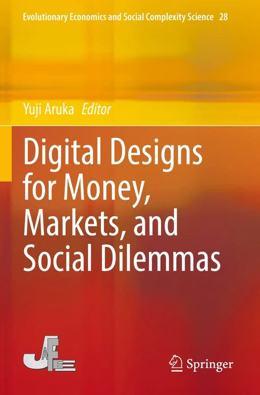 Digital Designs for Money, Markets, and Social Dilemmas: 28 (Evolutionary Economics and Social Complexity Science, 28)
