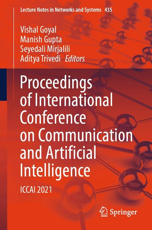 Proceedings of International Conference on Communication and Artificial Intelligence: ICCAI 2021: 435 (Lecture Notes in Networks and Systems, 435)