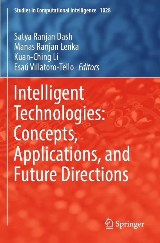 Intelligent Technologies: Concepts, Applications, and Future Directions: 1028 (Studies in Computational Intelligence, 1028)