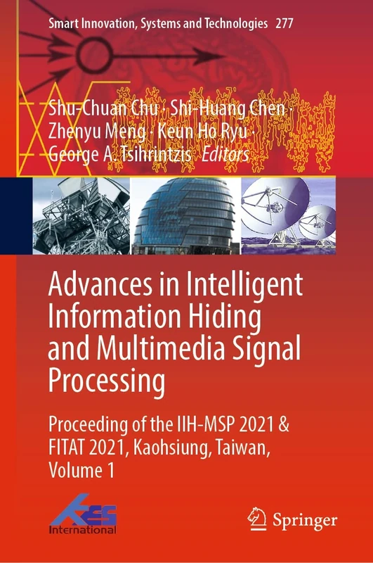 Advances in Intelligent Information Hiding and Multimedia Signal Processing: Proceeding of the IIH-MSP 2021 & FITAT 2021, Kaohsiung, Taiwan, Volume 1: ... Innovation, Systems and Technologies, 277)