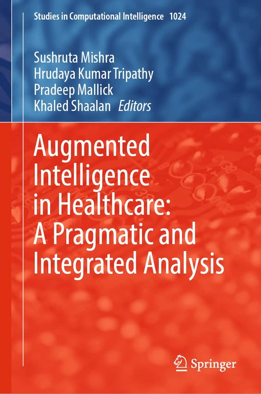 Augmented Intelligence in Healthcare: A Pragmatic and Integrated Analysis: 1024 (Studies in Computational Intelligence, 1024)
