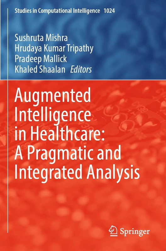 Augmented Intelligence in Healthcare: A Pragmatic and Integrated Analysis: 1024 (Studies in Computational Intelligence, 1024)