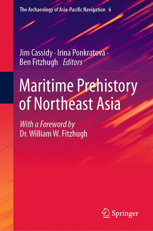Maritime Prehistory of Northeast Asia: With a Foreword by Dr. William W. Fitzhugh: 6 (The Archaeology of Asia-Pacific Navigation, 6)