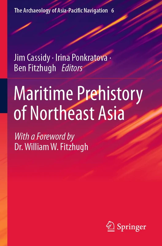 Maritime Prehistory of Northeast Asia: With a Foreword by Dr. William W. Fitzhugh: 6 (The Archaeology of Asia-Pacific Navigation, 6)