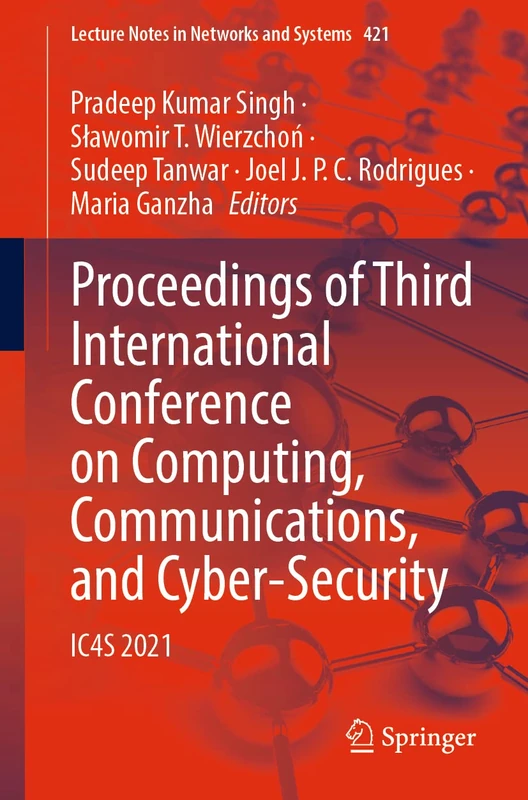 Proceedings of Third International Conference on Computing, Communications, and Cyber-Security: IC4S 2021: 421 (Lecture Notes in Networks and Systems, 421)