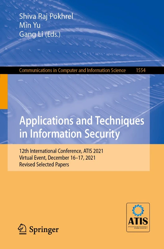 Applications and Techniques in Information Security: 12th International Conference, ATIS 2021, Virtual Event, December 16–17, 2021, Revised Selected ... in Computer and Information Science, 1554)