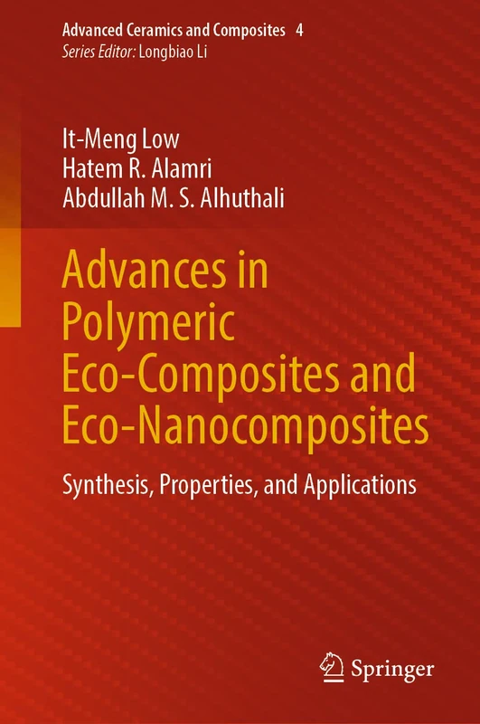Advances in Polymeric Eco-Composites and Eco-Nanocomposites: Synthesis, Properties, and Applications: 4 (Advanced Ceramics and Composites, 4)