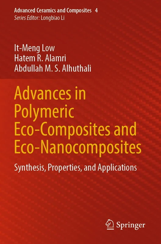 Advances in Polymeric Eco-Composites and Eco-Nanocomposites: Synthesis, Properties, and Applications: 4 (Advanced Ceramics and Composites, 4)