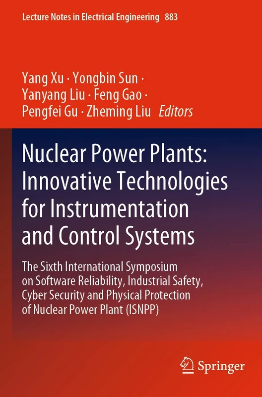 Nuclear Power Plants: Innovative Technologies for Instrumentation and Control Systems: The Sixth International Symposium on Software Reliability, ... Notes in Electrical Engineering, 883)