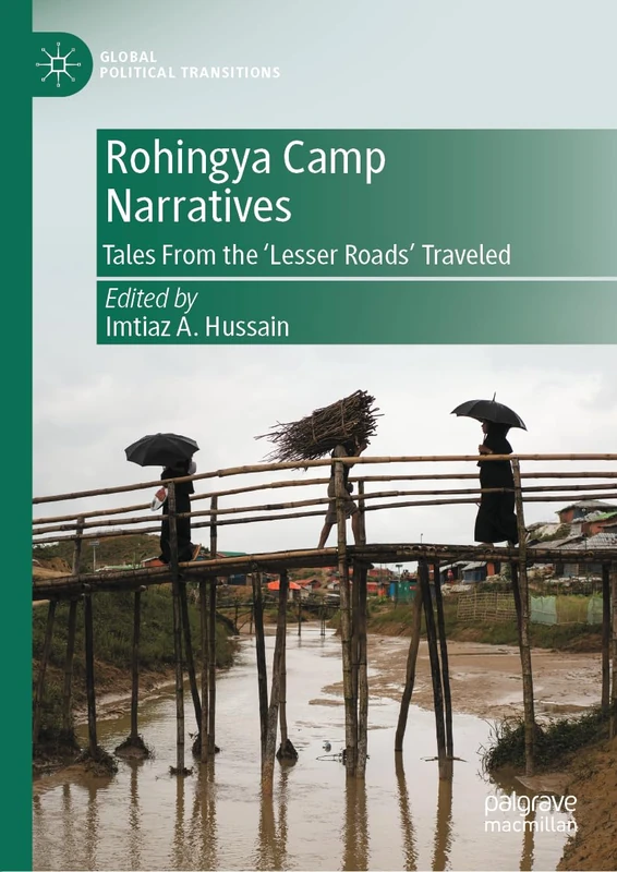 Rohingya Camp Narratives: Tales From the ‘Lesser Roads’ Traveled (Global Political Transitions)