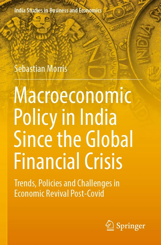 Macroeconomic Policy in India Since the Global Financial Crisis: Trends, Policies and Challenges in Economic Revival Post-Covid (India Studies in Business and Economics) - Image 1