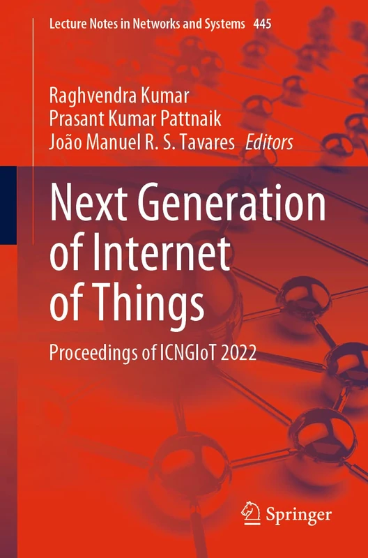 Next Generation of Internet of Things: Proceedings of ICNGIoT 2022: 445 (Lecture Notes in Networks and Systems, 445)
