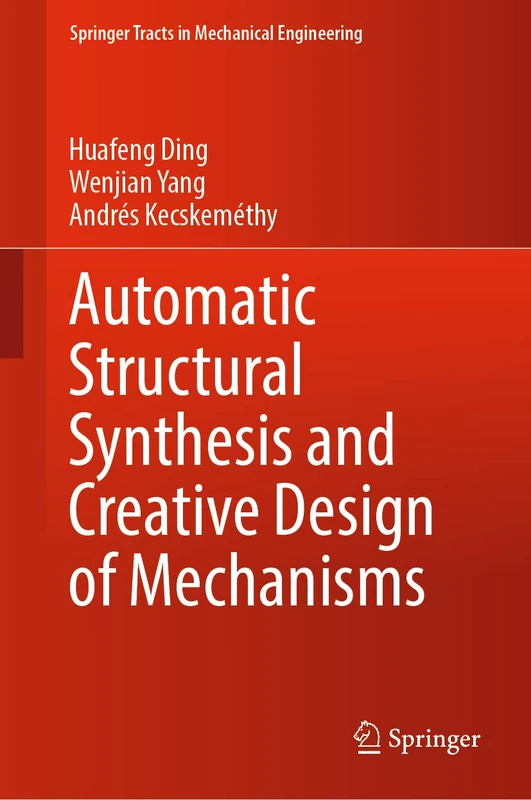 Automatic Structural Synthesis and Creative Design of Mechanisms (Springer Tracts in Mechanical Engineering)