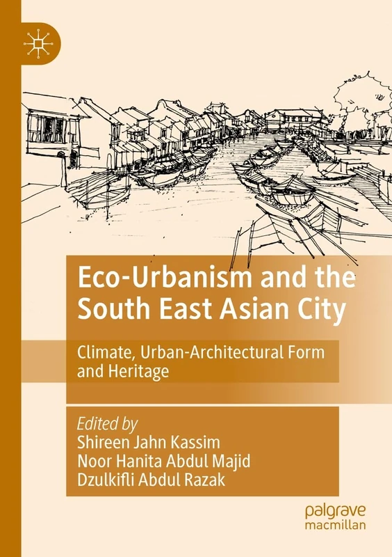 Eco-Urbanism and the South East Asian City: Climate, Urban-Architectural Form and Heritage