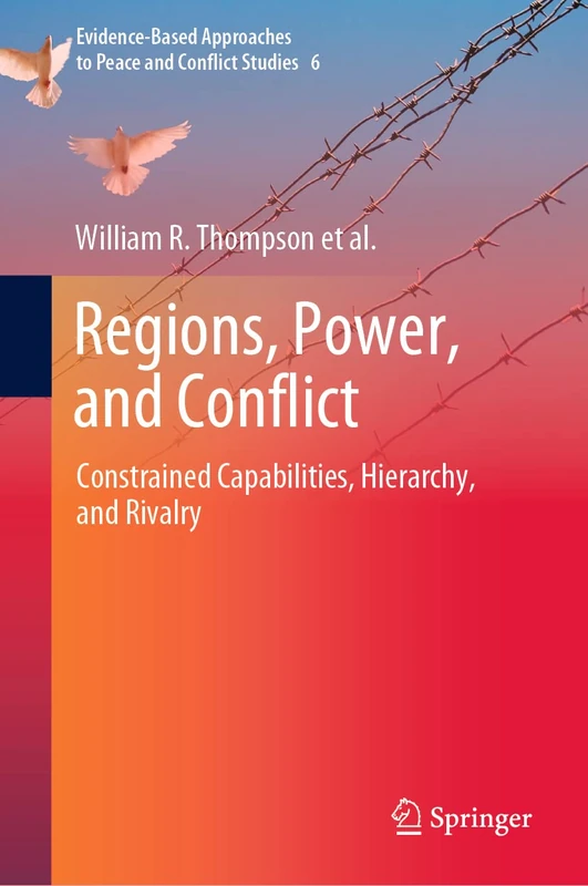 Regions, Power, and Conflict: Constrained Capabilities, Hierarchy, and Rivalry: 6 (Evidence-Based Approaches to Peace and Conflict Studies, 6)