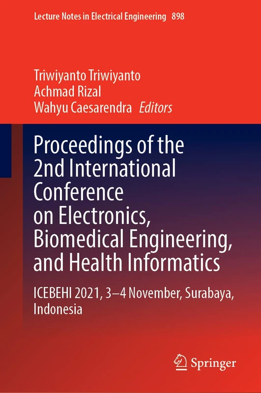 Proceedings of the 2nd International Conference on Electronics, Biomedical Engineering, and Health Informatics: ICEBEHI 2021, 3–4 November, Surabaya, ... Notes in Electrical Engineering, 898)