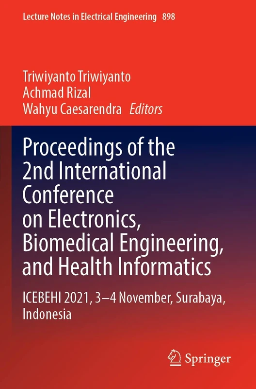 Proceedings of the 2nd International Conference on Electronics, Biomedical Engineering, and Health Informatics: ICEBEHI 2021, 3–4 November, Surabaya, ... Notes in Electrical Engineering, 898)