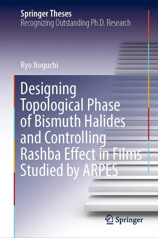 Designing Topological Phase of Bismuth Halides and Controlling Rashba Effect in Films Studied by ARPES (Springer Theses)