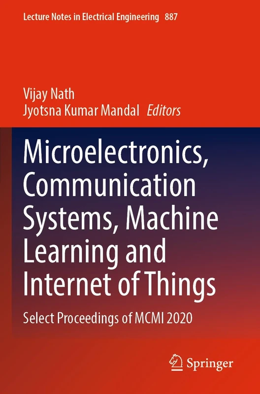 Microelectronics, Communication Systems, Machine Learning and Internet of Things: Select Proceedings of MCMI 2020: 887 (Lecture Notes in Electrical Engineering, 887)