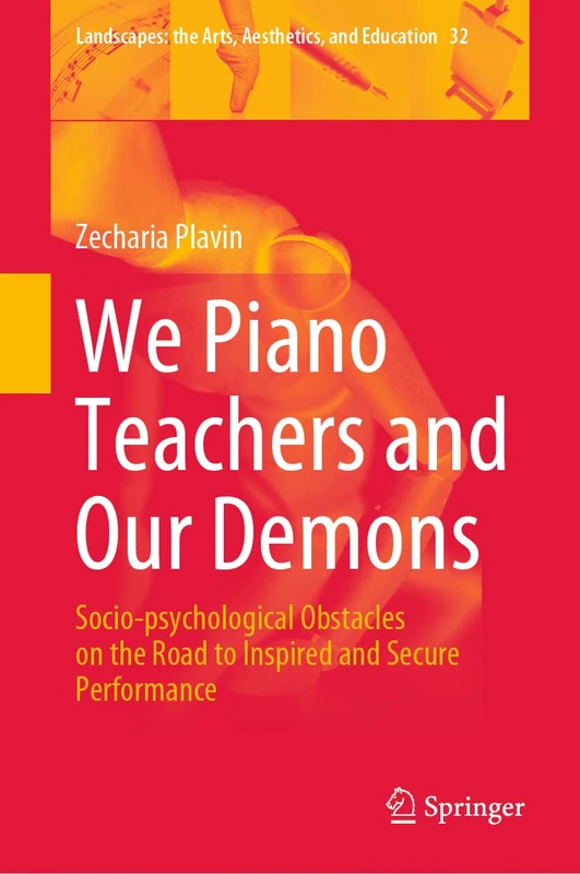 We Piano Teachers and Our Demons: Socio-psychological Obstacles on the Road to Inspired and Secure Performance: 32 (Landscapes: the Arts, Aesthetics, and Education, 32) - Image 1