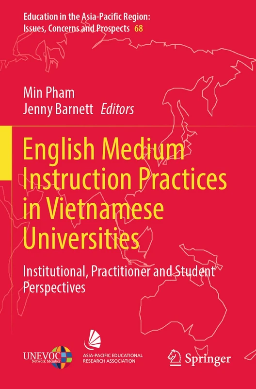 English Medium Instruction Practices in Vietnamese Universities: Institutional, Practitioner and Student Perspectives: 68 (Education in the Asia-Pacific Region: Issues, Concerns and Prospects, 68)