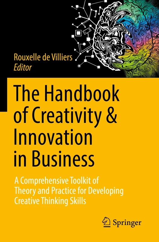 The Handbook of Creativity & Innovation in Business: A Comprehensive Toolkit of Theory and Practice for Developing Creative Thinking Skills