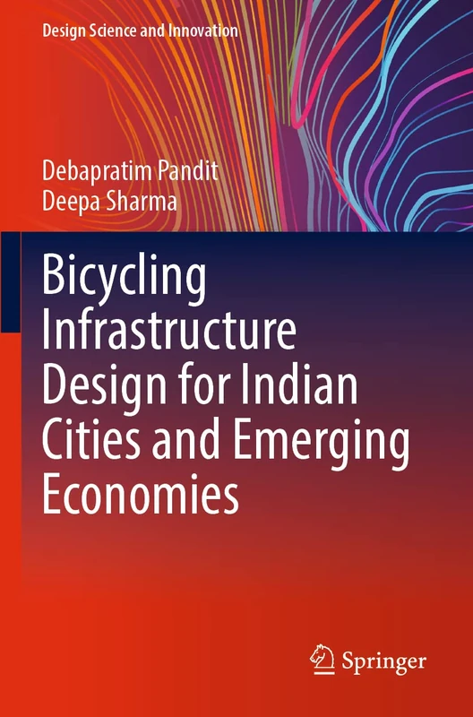 Bicycling Infrastructure Design for Indian Cities and Emerging Economies (Design Science and Innovation)