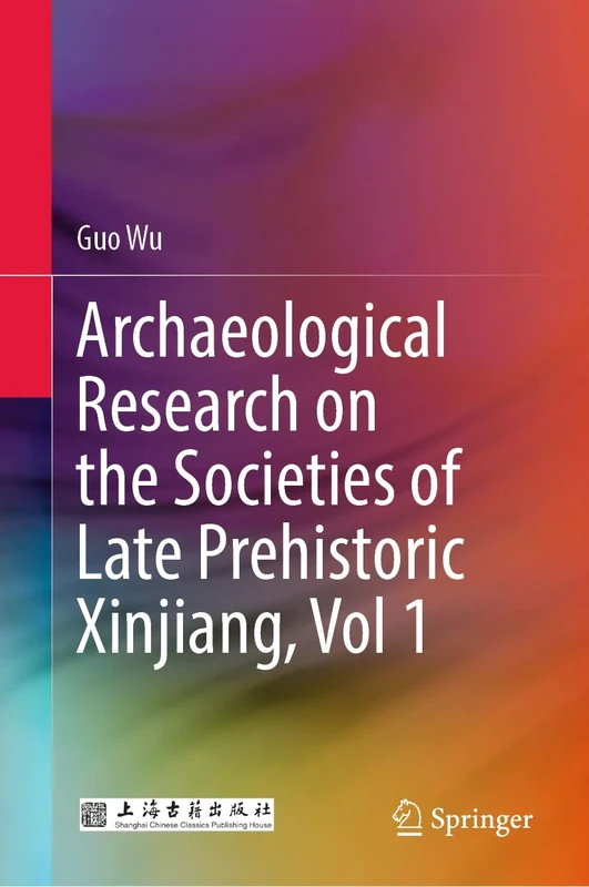 Archaeological Research on the Societies of Late Prehistoric Xinjiang, Vol 1