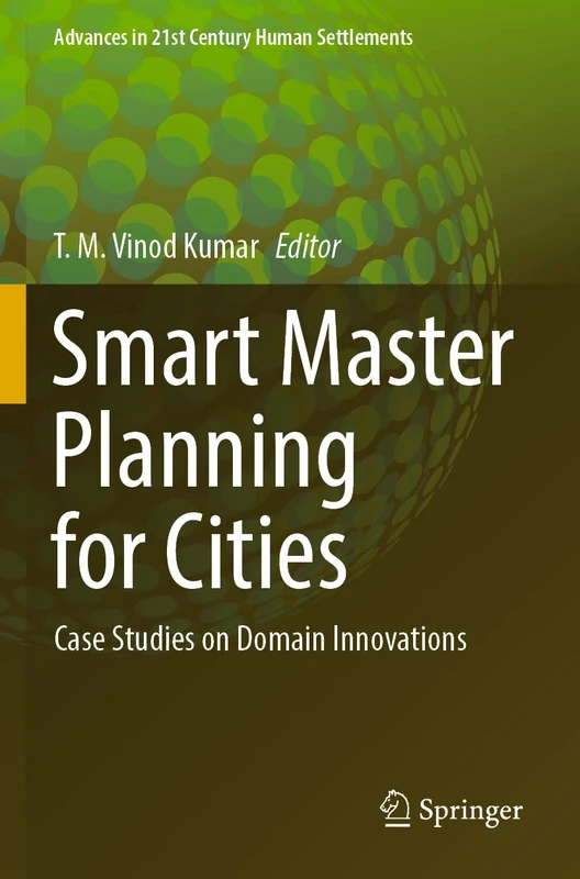 Smart Master Planning for Cities: Case Studies on Domain Innovations (Advances in 21st Century Human Settlements)