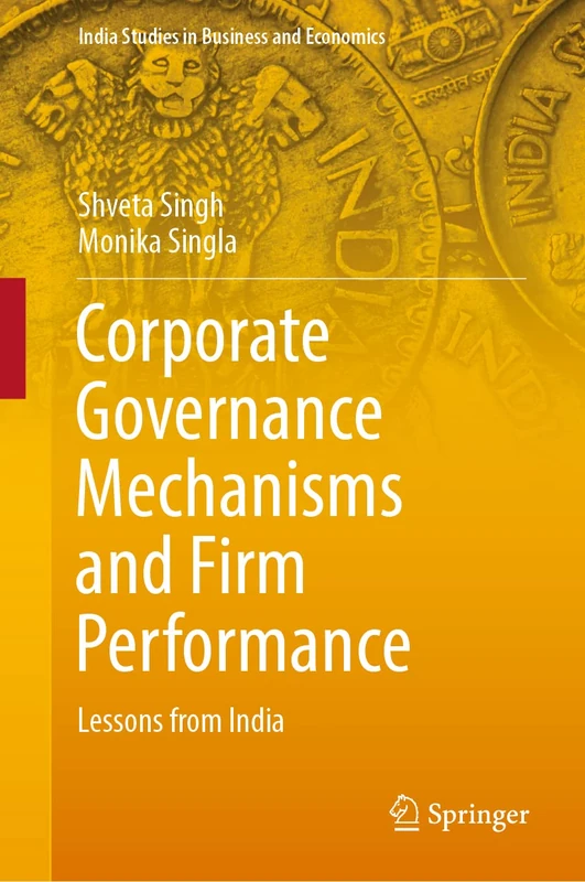 Corporate Governance Mechanisms and Firm Performance: Lessons from India (India Studies in Business and Economics)