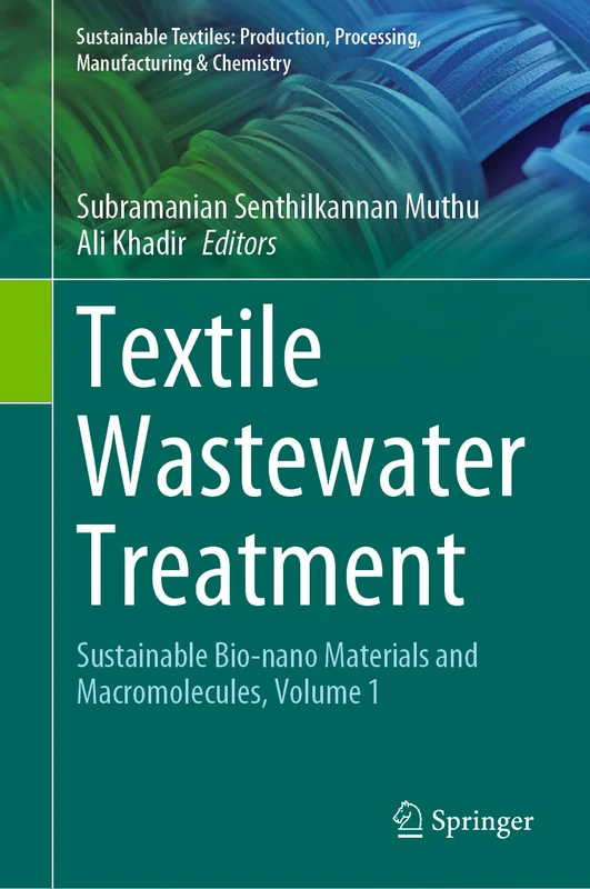 Textile Wastewater Treatment: Sustainable Bio-nano Materials and Macromolecules, Volume 1 (Sustainable Textiles: Production, Processing, Manufacturing & Chemistry)