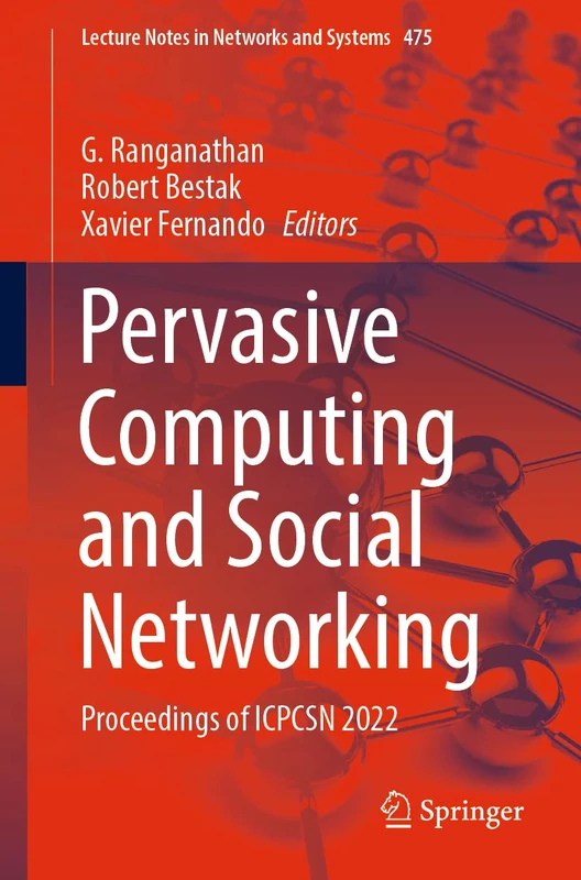 Pervasive Computing and Social Networking: Proceedings of ICPCSN 2022: 475 (Lecture Notes in Networks and Systems, 475)