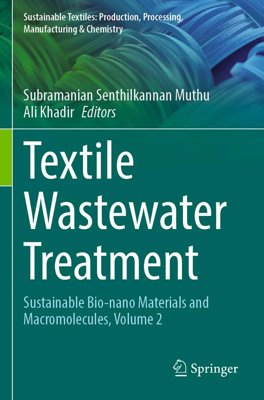 Textile Wastewater Treatment: Sustainable Bio-nano Materials and Macromolecules, Volume 2 (Sustainable Textiles: Production, Processing, Manufacturing & Chemistry)