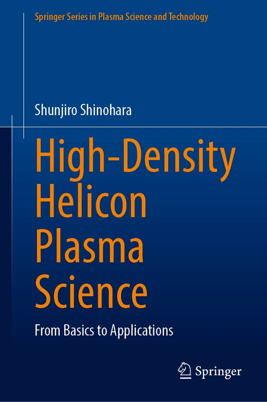 High-Density Helicon Plasma Science: From Basics to Applications (Springer Series in Plasma Science and Technology)