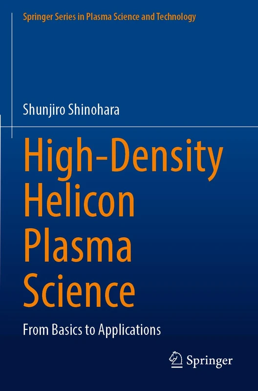High-Density Helicon Plasma Science: From Basics to Applications (Springer Series in Plasma Science and Technology)