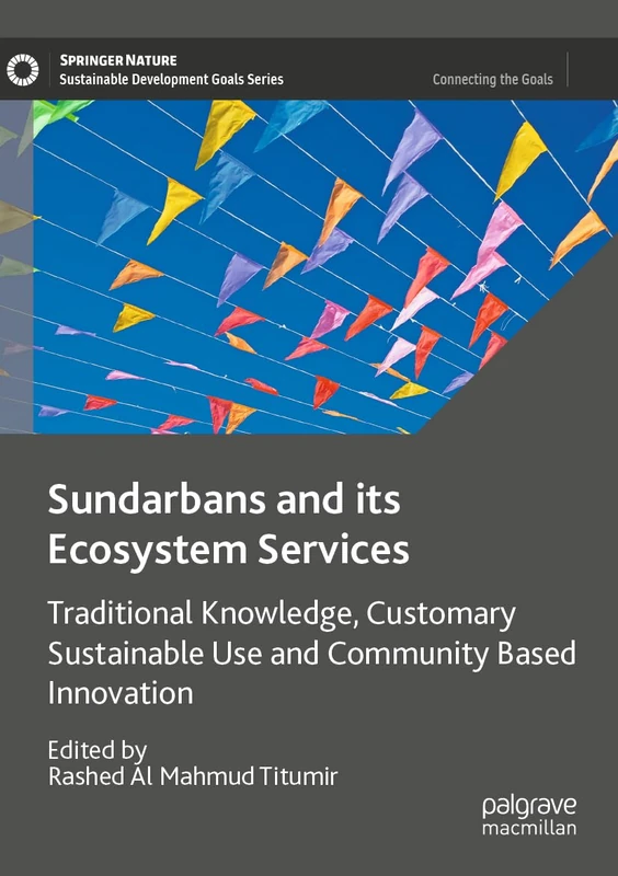 Sundarbans and its Ecosystem Services: Traditional Knowledge, Customary Sustainable Use and Community Based Innovation (Sustainable Development Goals Series) - Image 1